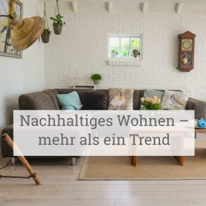 Nachhaltiges Wohnen – mehr als ein Trend